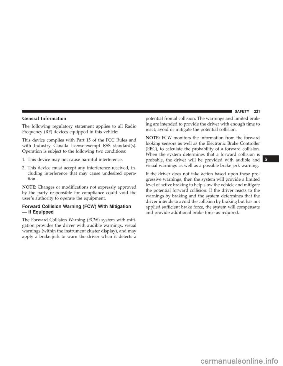Ram 1500 2019 User Guide General Information
The following regulatory statement applies to all Radio
Frequency (RF) devices equipped in this vehicle:
This device complies with Part 15 of the FCC Rules and
with Industry Canada