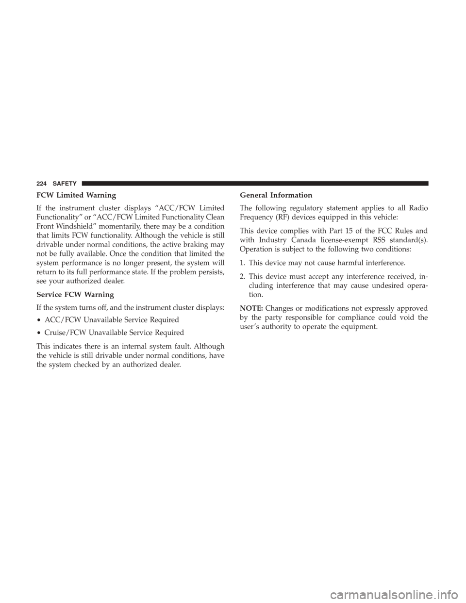 Ram 1500 2019 Owners Guide FCW Limited Warning
If the instrument cluster displays “ACC/FCW Limited
Functionality” or “ACC/FCW Limited Functionality Clean
Front Windshield” momentarily, there may be a condition
that limi