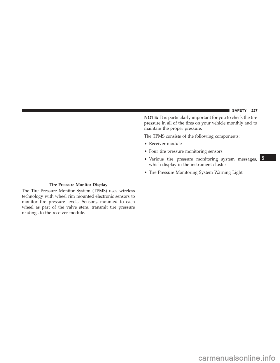 Ram 1500 2019 User Guide The Tire Pressure Monitor System (TPMS) uses wireless
technology with wheel rim mounted electronic sensors to
monitor tire pressure levels. Sensors, mounted to each
wheel as part of the valve stem, tr