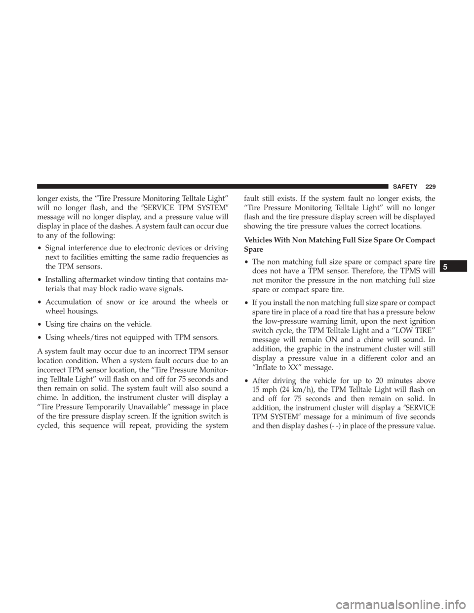 Ram 1500 2019 User Guide longer exists, the “Tire Pressure Monitoring Telltale Light”
will no longer flash, and theSERVICE TPM SYSTEM
message will no longer display, and a pressure value will
display in place of the das