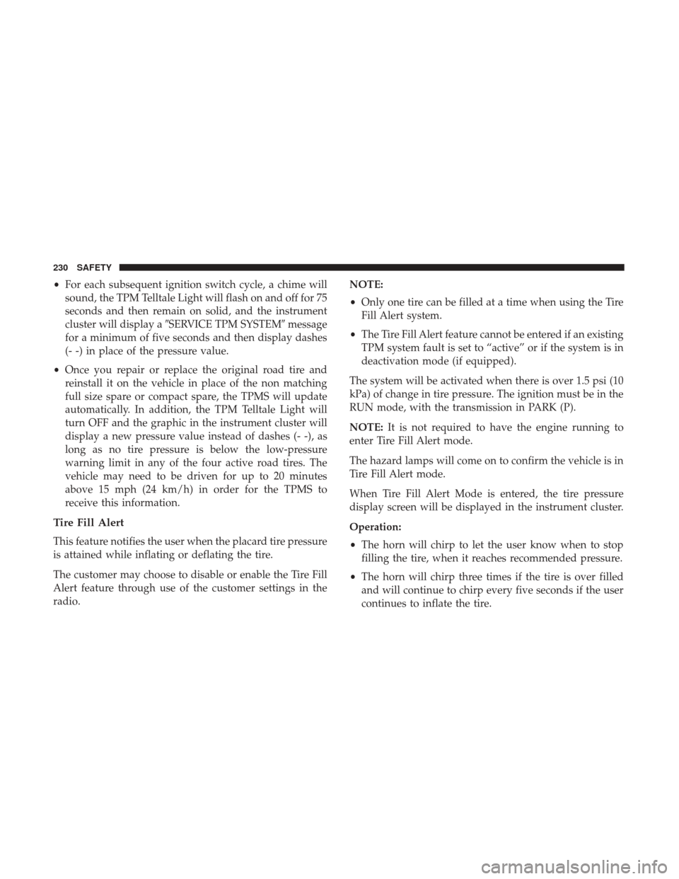 Ram 1500 2019 Service Manual •For each subsequent ignition switch cycle, a chime will
sound, the TPM Telltale Light will flash on and off for 75
seconds and then remain on solid, and the instrument
cluster will display a SERVI