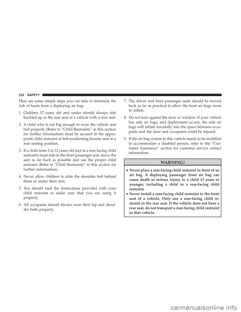 Ram 1500 2019  Owners Manual Here are some simple steps you can take to minimize the
risk of harm from a deploying air bag:
1. Children 12 years old and under should always ridebuckled up in the rear seat of a vehicle with a rear