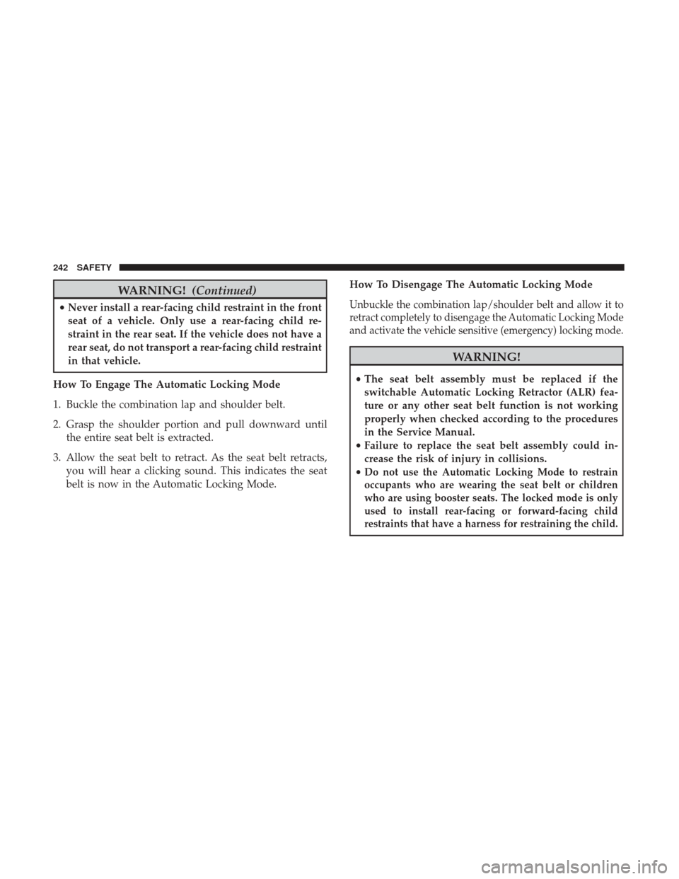 Ram 1500 2019  Owners Manual WARNING!(Continued)
•Never install a rear-facing child restraint in the front
seat of a vehicle. Only use a rear-facing child re-
straint in the rear seat. If the vehicle does not have a
rear seat, 