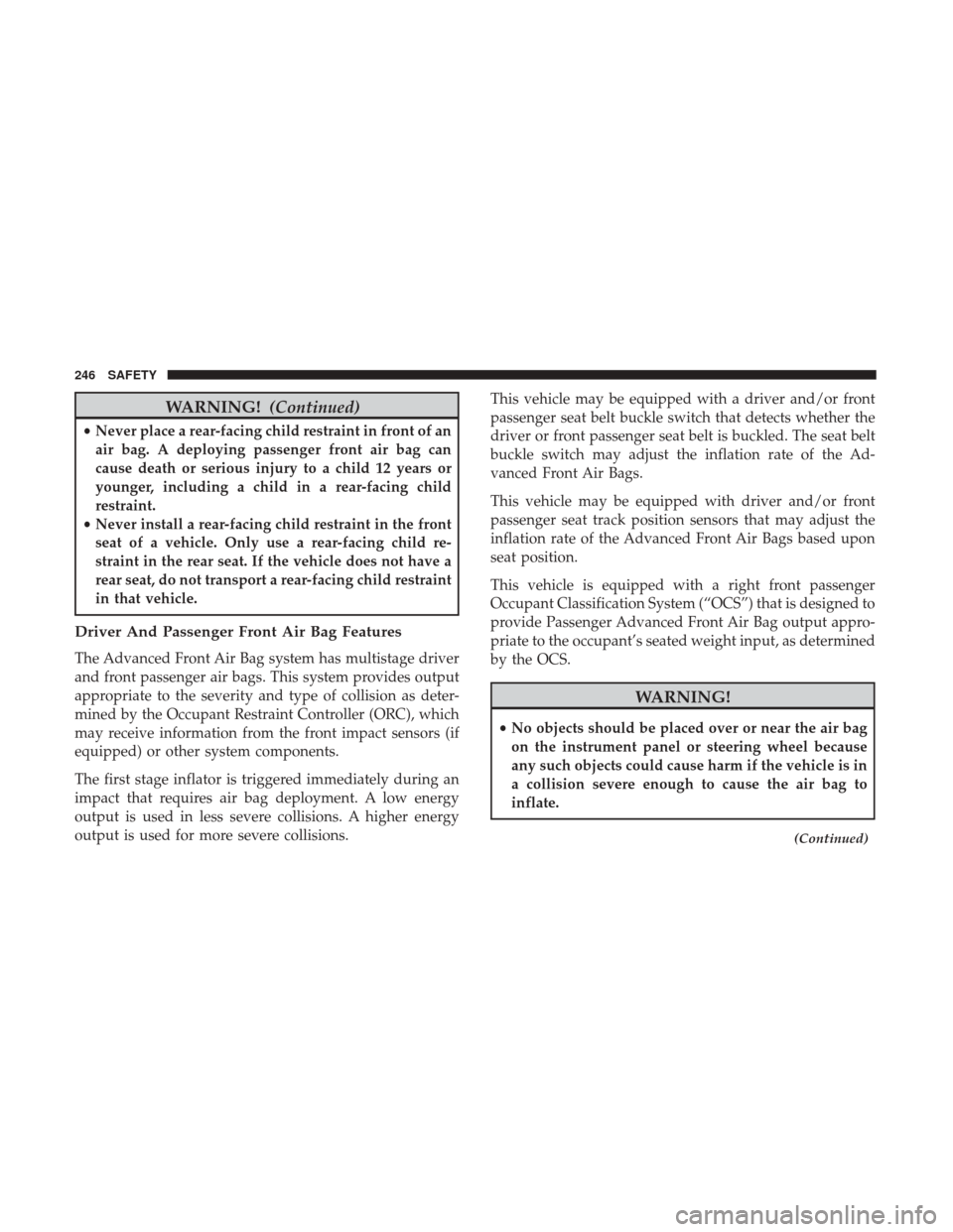 Ram 1500 2019 User Guide WARNING!(Continued)
•Never place a rear-facing child restraint in front of an
air bag. A deploying passenger front air bag can
cause death or serious injury to a child 12 years or
younger, including