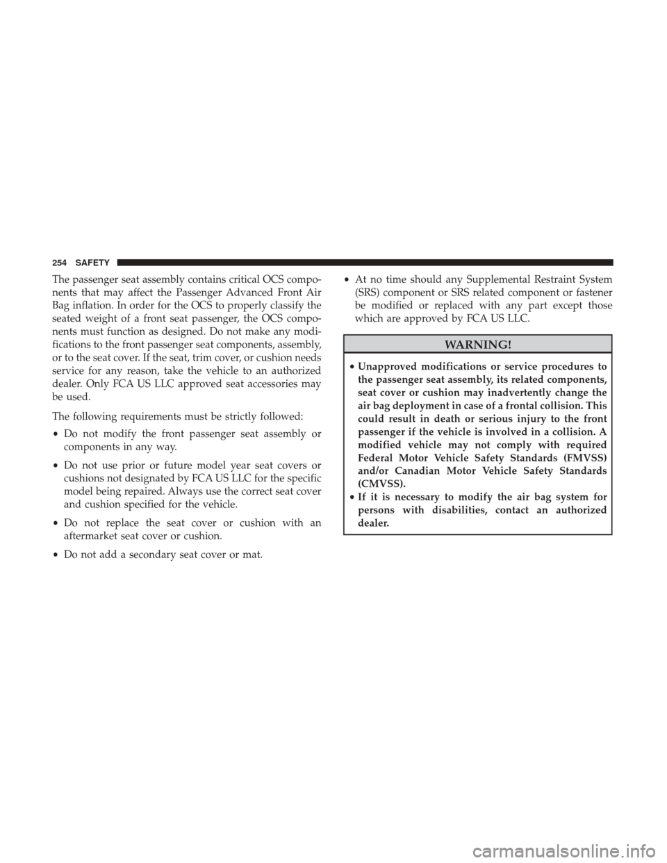 Ram 1500 2019 Owners Guide The passenger seat assembly contains critical OCS compo-
nents that may affect the Passenger Advanced Front Air
Bag inflation. In order for the OCS to properly classify the
seated weight of a front se