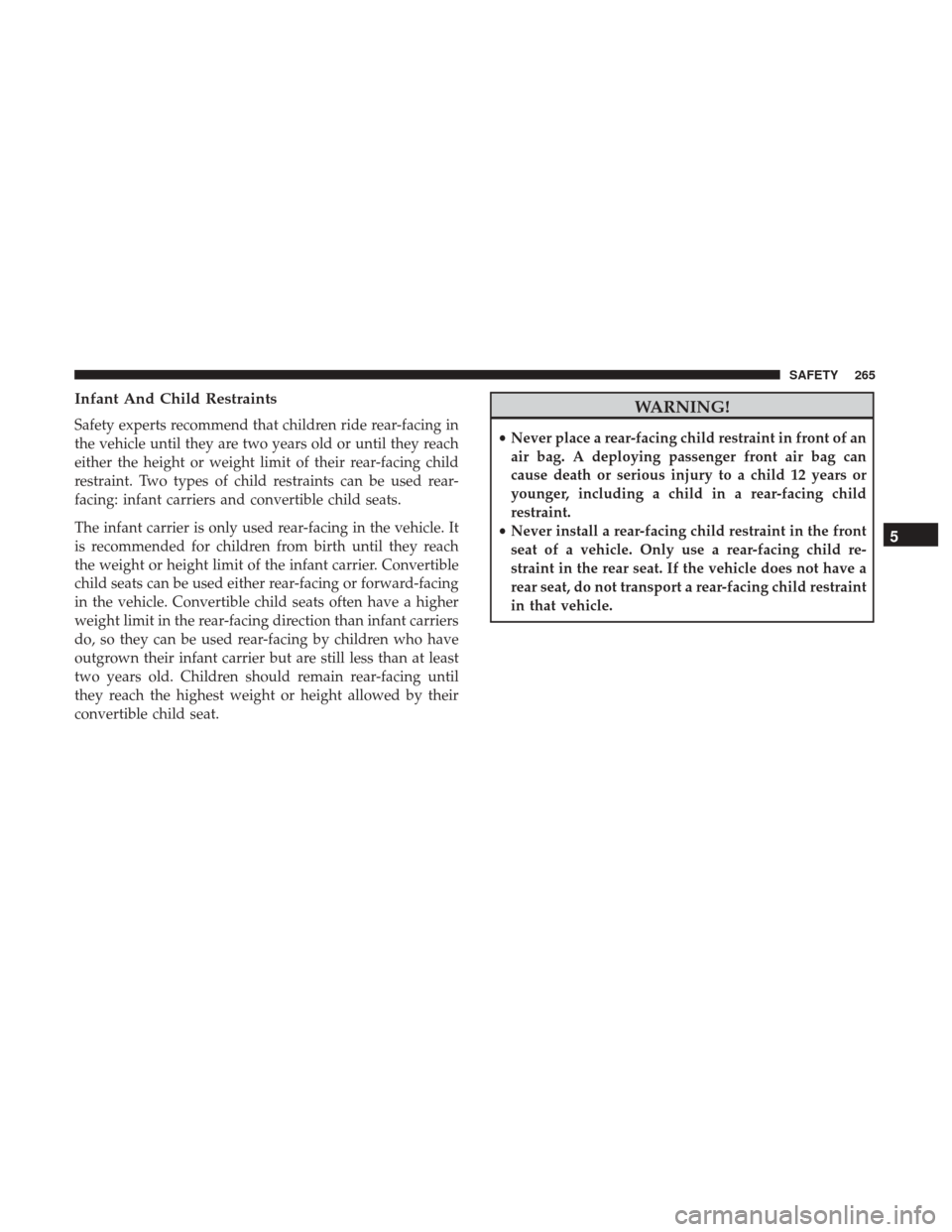 Ram 1500 2019 User Guide Infant And Child Restraints
Safety experts recommend that children ride rear-facing in
the vehicle until they are two years old or until they reach
either the height or weight limit of their rear-faci