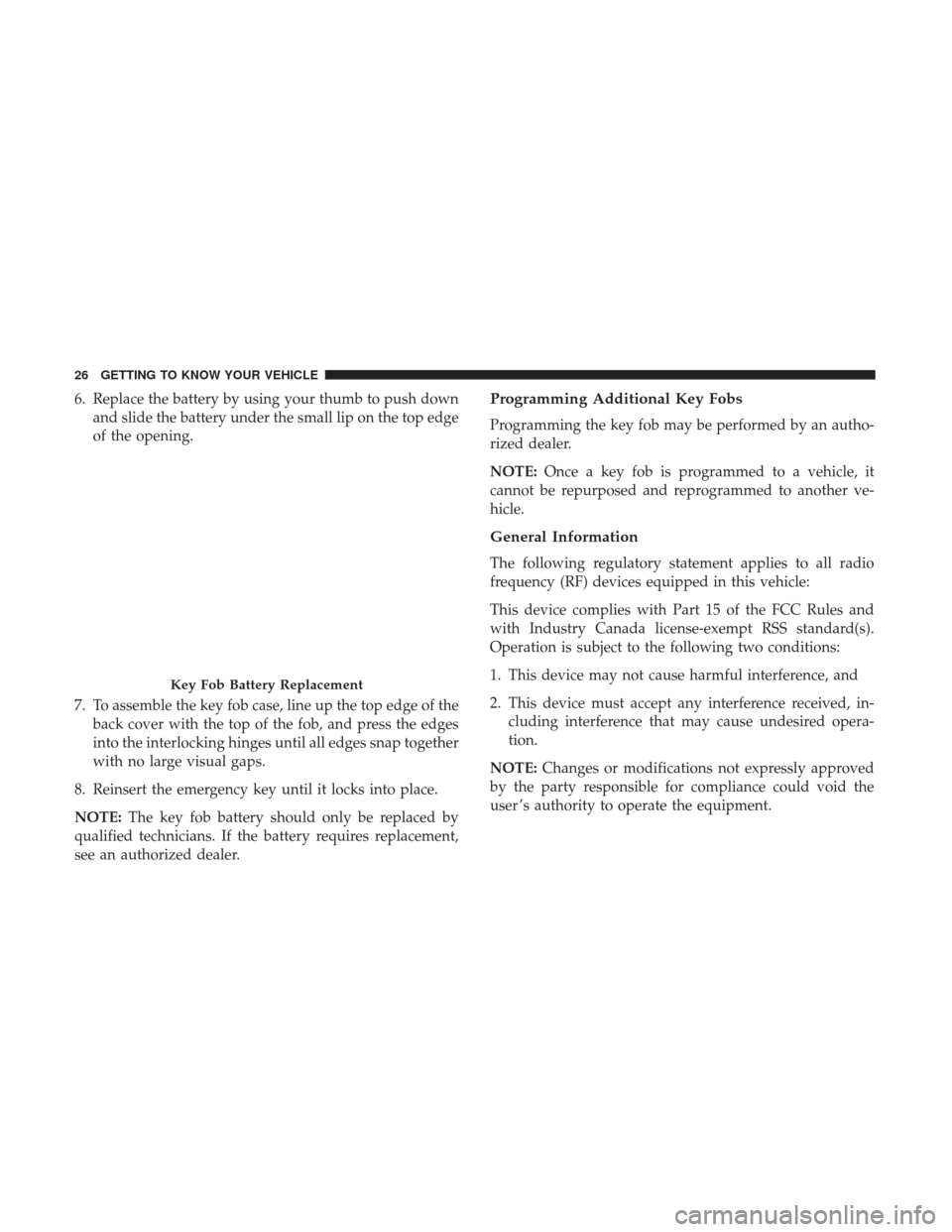 Ram 1500 2019  Owners Manual 6. Replace the battery by using your thumb to push downand slide the battery under the small lip on the top edge
of the opening.
7. To assemble the key fob case, line up the top edge of the back cover