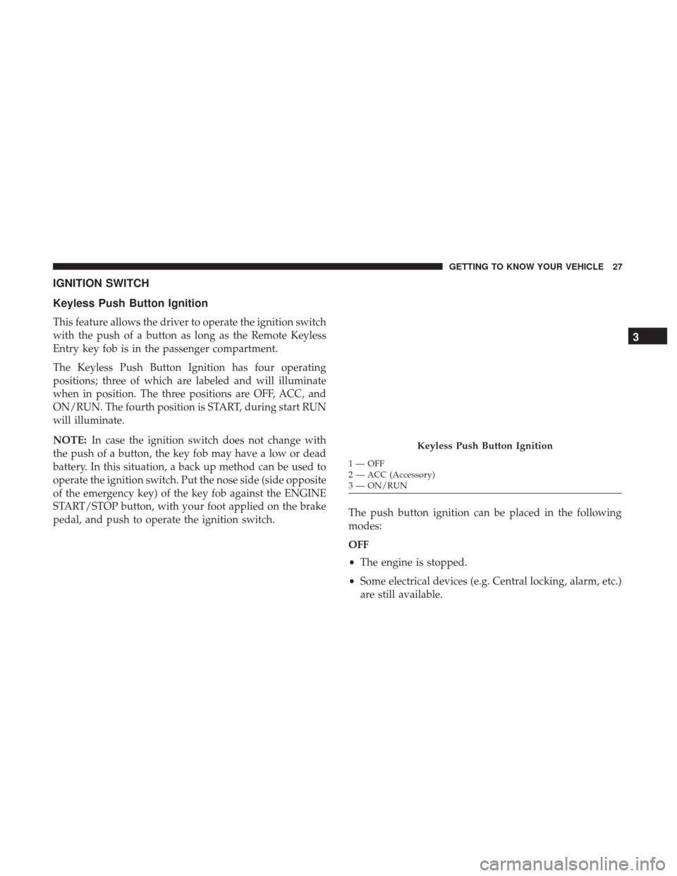 Ram 1500 2019  Owners Manual IGNITION SWITCH
Keyless Push Button Ignition
This feature allows the driver to operate the ignition switch
with the push of a button as long as the Remote Keyless
Entry key fob is in the passenger com