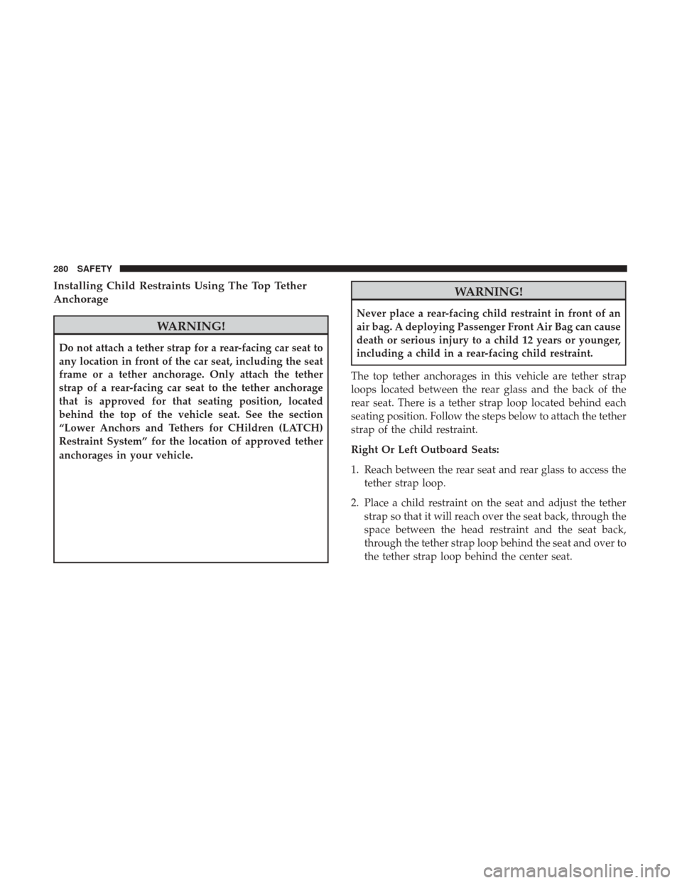 Ram 1500 2019 Owners Manual Installing Child Restraints Using The Top Tether
Anchorage
WARNING!
Do not attach a tether strap for a rear-facing car seat to
any location in front of the car seat, including the seat
frame or a teth Ram 1500 2019 Owners Manual Installing Child Restraints Using The Top Tether
Anchorage
WARNING!
Do not attach a tether strap for a rear-facing car seat to
any location in front of the car seat, including the seat
frame or a teth