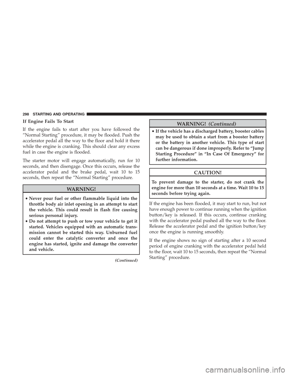 Ram 1500 2019  Owners Manual If Engine Fails To Start
If the engine fails to start after you have followed the
“Normal Starting” procedure, it may be flooded. Push the
accelerator pedal all the way to the floor and hold it th