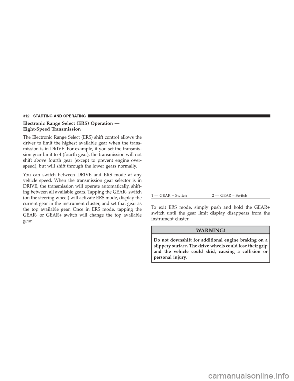 Ram 1500 2019 Workshop Manual Electronic Range Select (ERS) Operation —
Eight-Speed Transmission
The Electronic Range Select (ERS) shift control allows the
driver to limit the highest available gear when the trans-
mission is in Ram 1500 2019 Workshop Manual Electronic Range Select (ERS) Operation —
Eight-Speed Transmission
The Electronic Range Select (ERS) shift control allows the
driver to limit the highest available gear when the trans-
mission is in