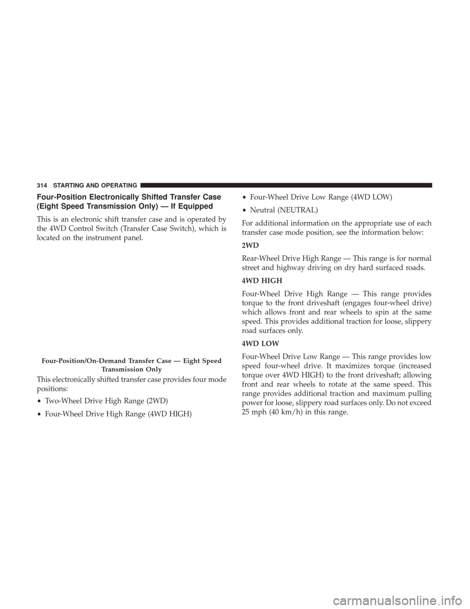 Ram 1500 2019  Owners Manual Four-Position Electronically Shifted Transfer Case
(Eight Speed Transmission Only) — If Equipped
This is an electronic shift transfer case and is operated by
the 4WD Control Switch (Transfer Case Sw