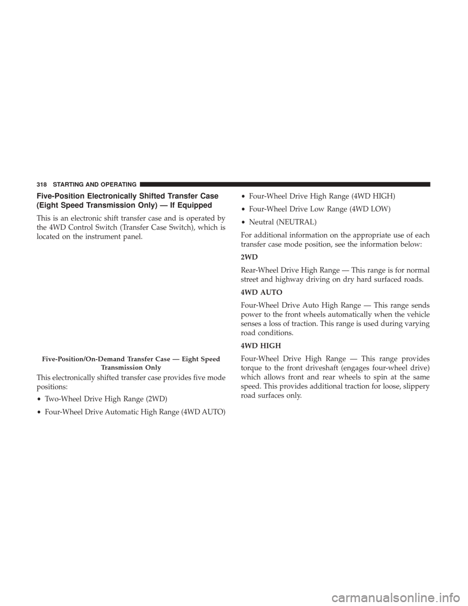 Ram 1500 2019  Owners Manual Five-Position Electronically Shifted Transfer Case
(Eight Speed Transmission Only) — If Equipped
This is an electronic shift transfer case and is operated by
the 4WD Control Switch (Transfer Case Sw