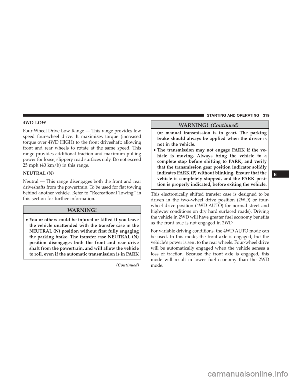 Ram 1500 2019 Owners Manual 4WD LOW
Four-Wheel Drive Low Range — This range provides low
speed four-wheel drive. It maximizes torque (increased
torque over 4WD HIGH) to the front driveshaft; allowing
front and rear wheels to r Ram 1500 2019 Owners Manual 4WD LOW
Four-Wheel Drive Low Range — This range provides low
speed four-wheel drive. It maximizes torque (increased
torque over 4WD HIGH) to the front driveshaft; allowing
front and rear wheels to r