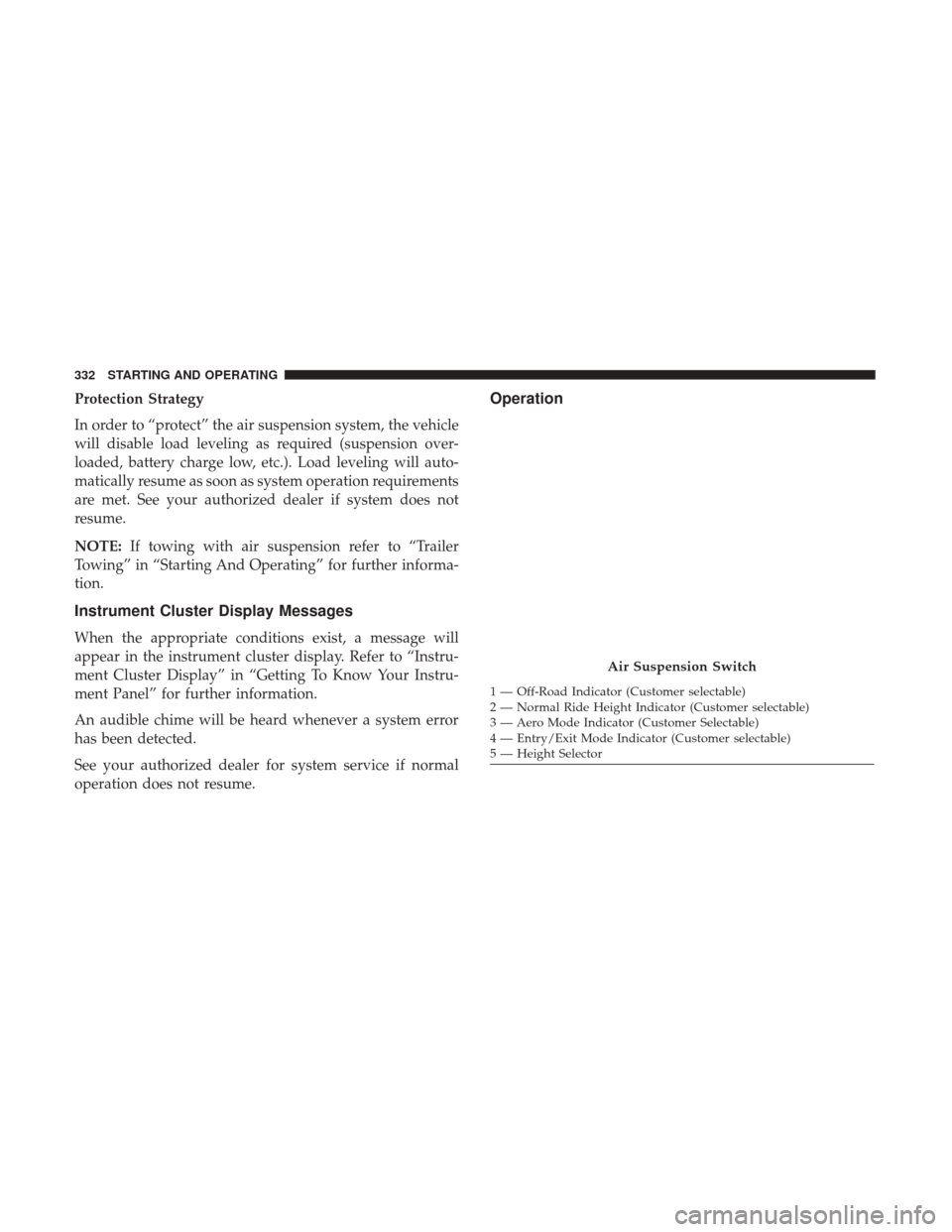 Ram 1500 2019 Repair Manual Protection Strategy
In order to “protect” the air suspension system, the vehicle
will disable load leveling as required (suspension over-
loaded, battery charge low, etc.). Load leveling will auto Ram 1500 2019 Repair Manual Protection Strategy
In order to “protect” the air suspension system, the vehicle
will disable load leveling as required (suspension over-
loaded, battery charge low, etc.). Load leveling will auto