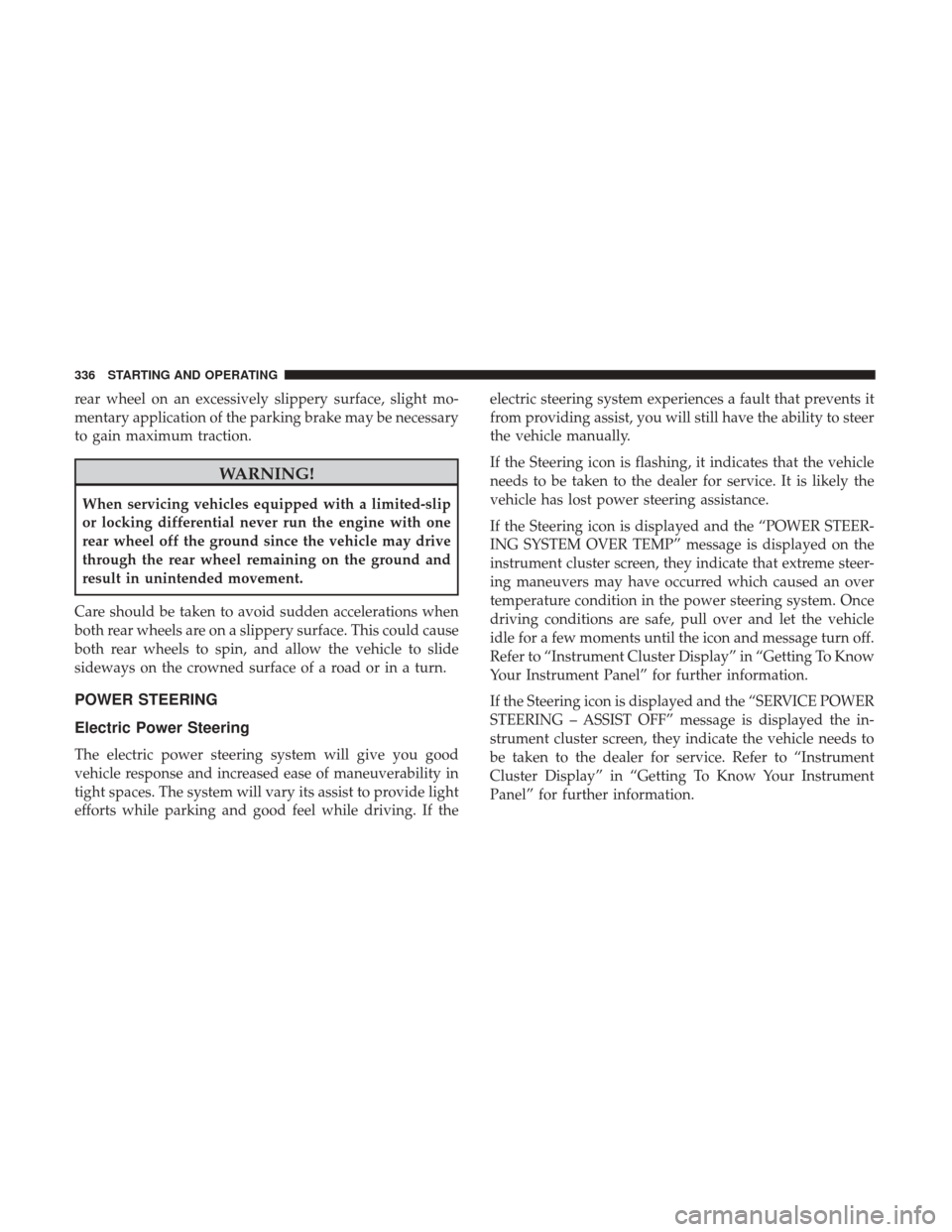 Ram 1500 2019 Repair Manual rear wheel on an excessively slippery surface, slight mo-
mentary application of the parking brake may be necessary
to gain maximum traction.
WARNING!
When servicing vehicles equipped with a limited-s Ram 1500 2019 Repair Manual rear wheel on an excessively slippery surface, slight mo-
mentary application of the parking brake may be necessary
to gain maximum traction.
WARNING!
When servicing vehicles equipped with a limited-s