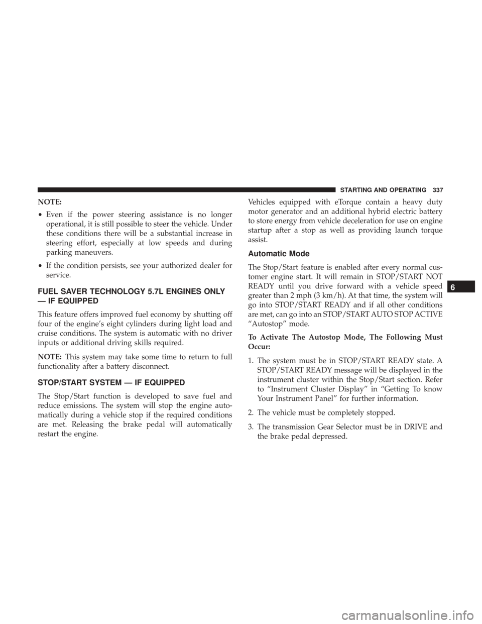 Ram 1500 2019 Repair Manual NOTE:
•Even if the power steering assistance is no longer
operational, it is still possible to steer the vehicle. Under
these conditions there will be a substantial increase in
steering effort, espe Ram 1500 2019 Repair Manual NOTE:
•Even if the power steering assistance is no longer
operational, it is still possible to steer the vehicle. Under
these conditions there will be a substantial increase in
steering effort, espe