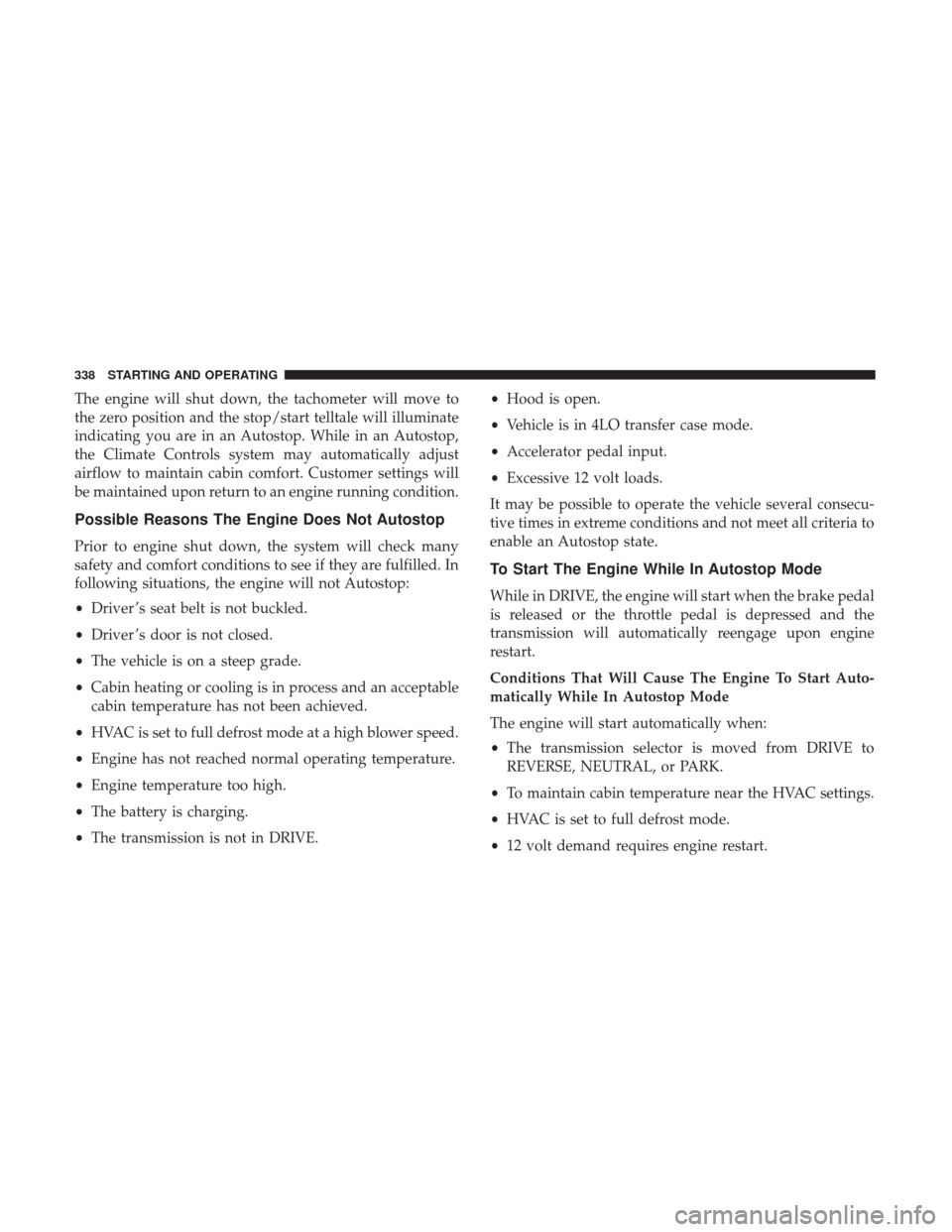 Ram 1500 2019  Owners Manual The engine will shut down, the tachometer will move to
the zero position and the stop/start telltale will illuminate
indicating you are in an Autostop. While in an Autostop,
the Climate Controls syste