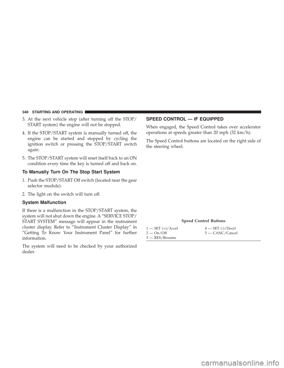 Ram 1500 2019 User Guide 3. At the next vehicle stop (after turning off the STOP/START system) the engine will not be stopped.
4. If the STOP/START system is manually turned off, the engine can be started and stopped by cycli