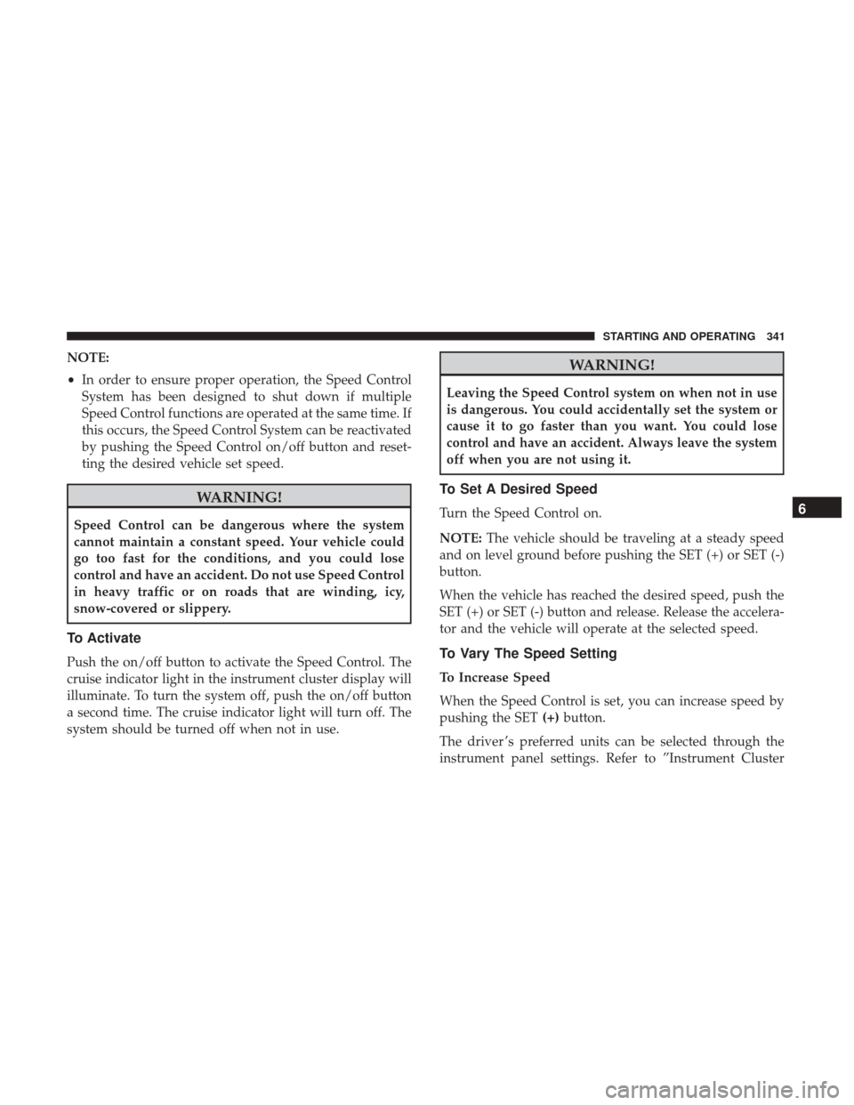 Ram 1500 2019 Repair Manual NOTE:
•In order to ensure proper operation, the Speed Control
System has been designed to shut down if multiple
Speed Control functions are operated at the same time. If
this occurs, the Speed Contr Ram 1500 2019 Repair Manual NOTE:
•In order to ensure proper operation, the Speed Control
System has been designed to shut down if multiple
Speed Control functions are operated at the same time. If
this occurs, the Speed Contr