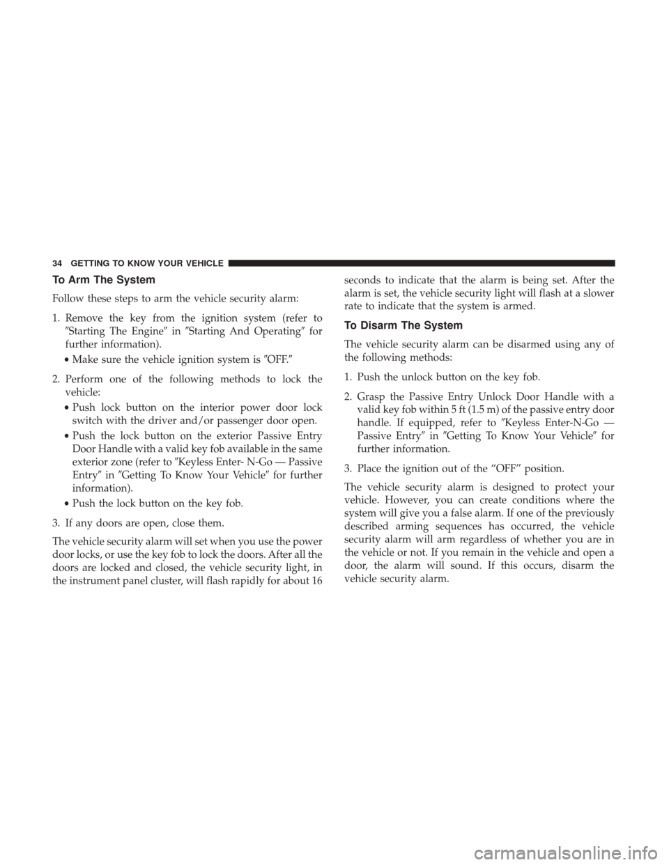 Ram 1500 2019  Owners Manual To Arm The System
Follow these steps to arm the vehicle security alarm:
1. Remove the key from the ignition system (refer toStarting The Engine inStarting And Operating for
further information).
�