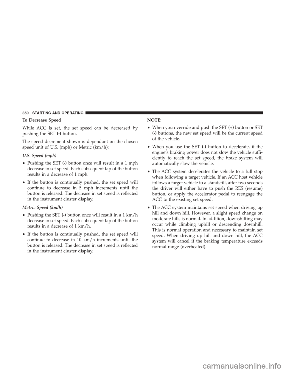 Ram 1500 2019  Owners Manual To Decrease Speed
While ACC is set, the set speed can be decreased by
pushing the SET(-)button.
The speed decrement shown is dependant on the chosen
speed unit of U.S. (mph) or Metric (km/h):
U.S. Spe