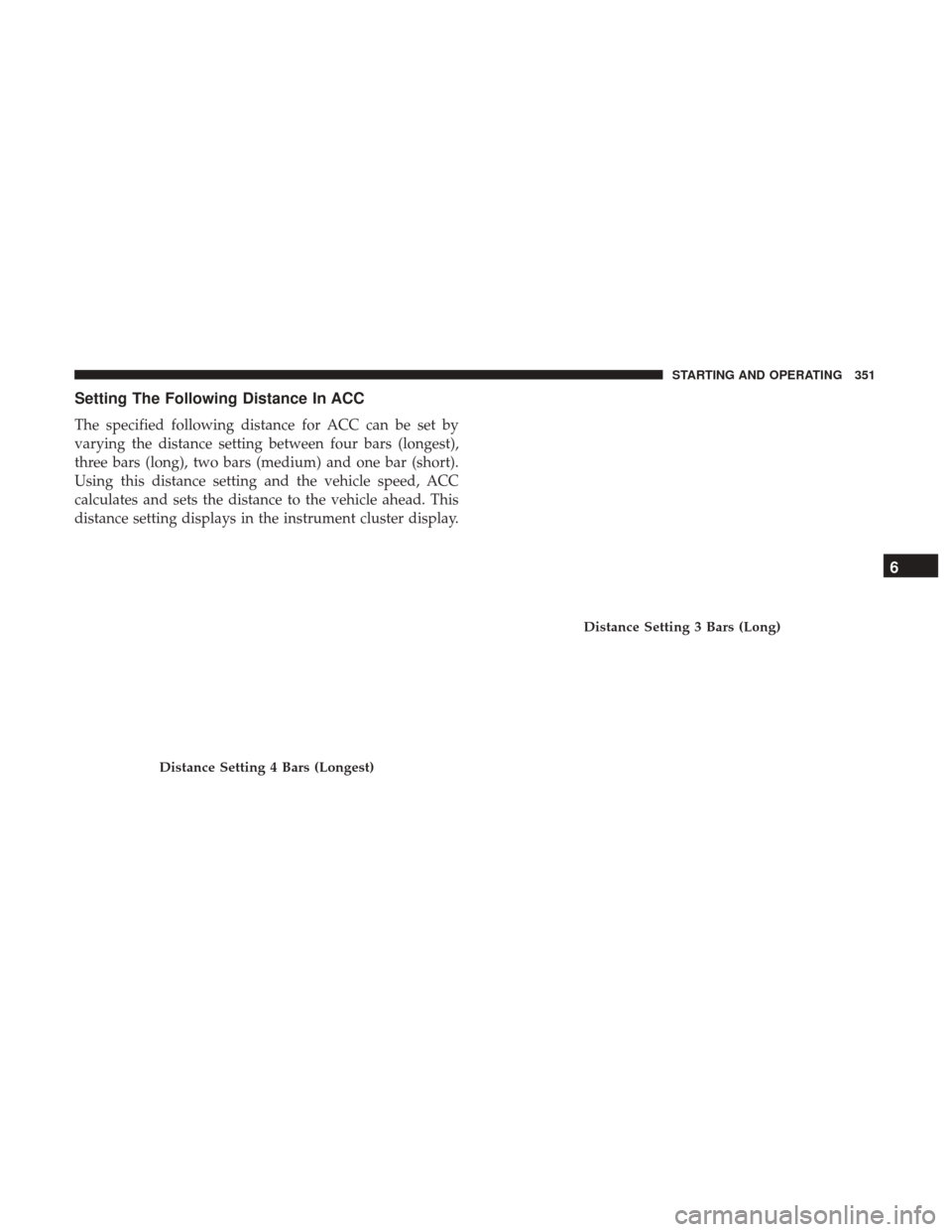 Ram 1500 2019 Manual PDF Setting The Following Distance In ACC
The specified following distance for ACC can be set by
varying the distance setting between four bars (longest),
three bars (long), two bars (medium) and one bar Ram 1500 2019 Manual PDF Setting The Following Distance In ACC
The specified following distance for ACC can be set by
varying the distance setting between four bars (longest),
three bars (long), two bars (medium) and one bar