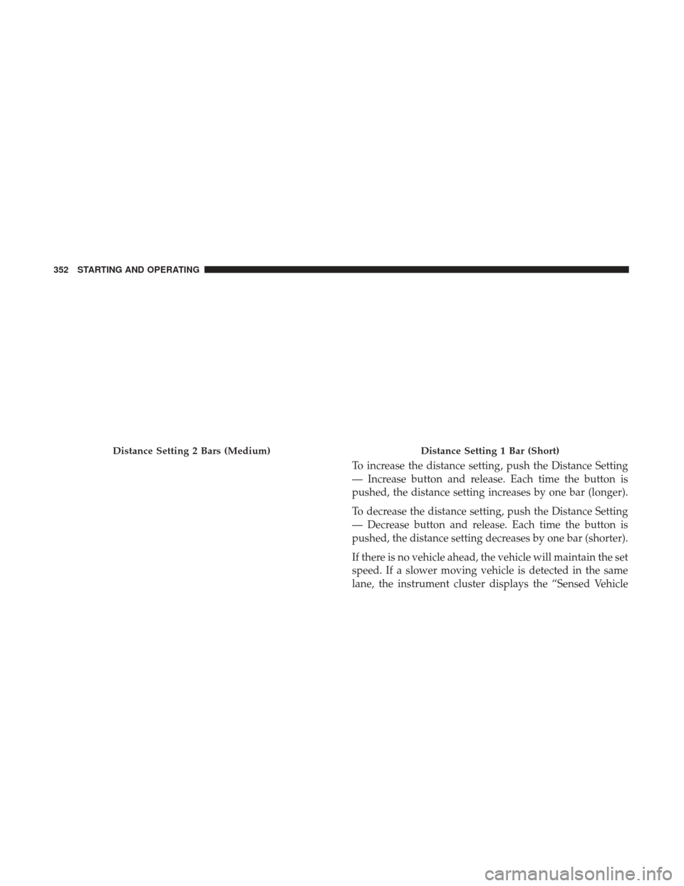 Ram 1500 2019 Manual PDF To increase the distance setting, push the Distance Setting
— Increase button and release. Each time the button is
pushed, the distance setting increases by one bar (longer).
To decrease the distanc Ram 1500 2019 Manual PDF To increase the distance setting, push the Distance Setting
— Increase button and release. Each time the button is
pushed, the distance setting increases by one bar (longer).
To decrease the distanc