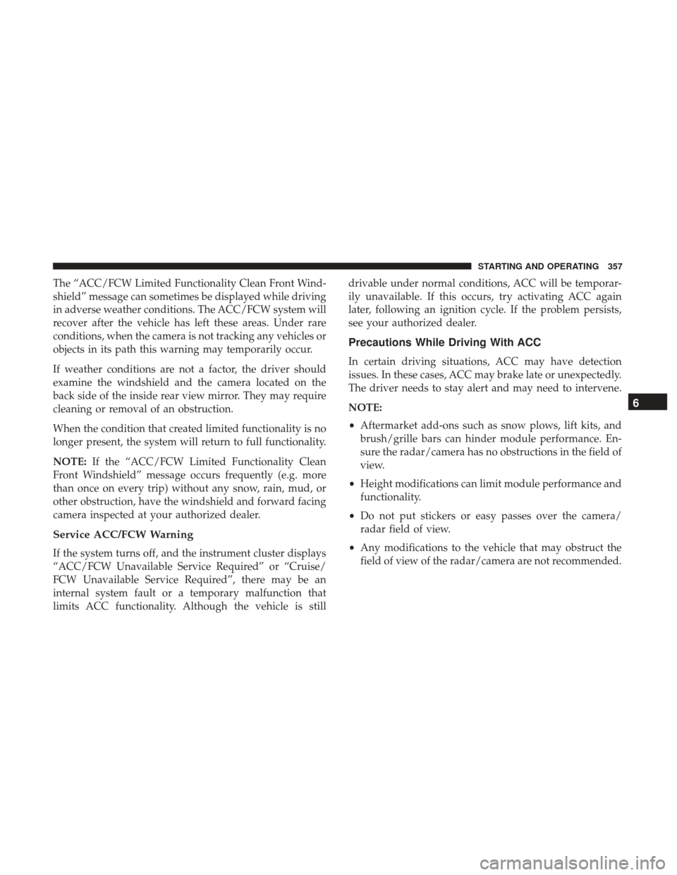 Ram 1500 2019 Manual PDF The “ACC/FCW Limited Functionality Clean Front Wind-
shield” message can sometimes be displayed while driving
in adverse weather conditions. The ACC/FCW system will
recover after the vehicle has l Ram 1500 2019 Manual PDF The “ACC/FCW Limited Functionality Clean Front Wind-
shield” message can sometimes be displayed while driving
in adverse weather conditions. The ACC/FCW system will
recover after the vehicle has l