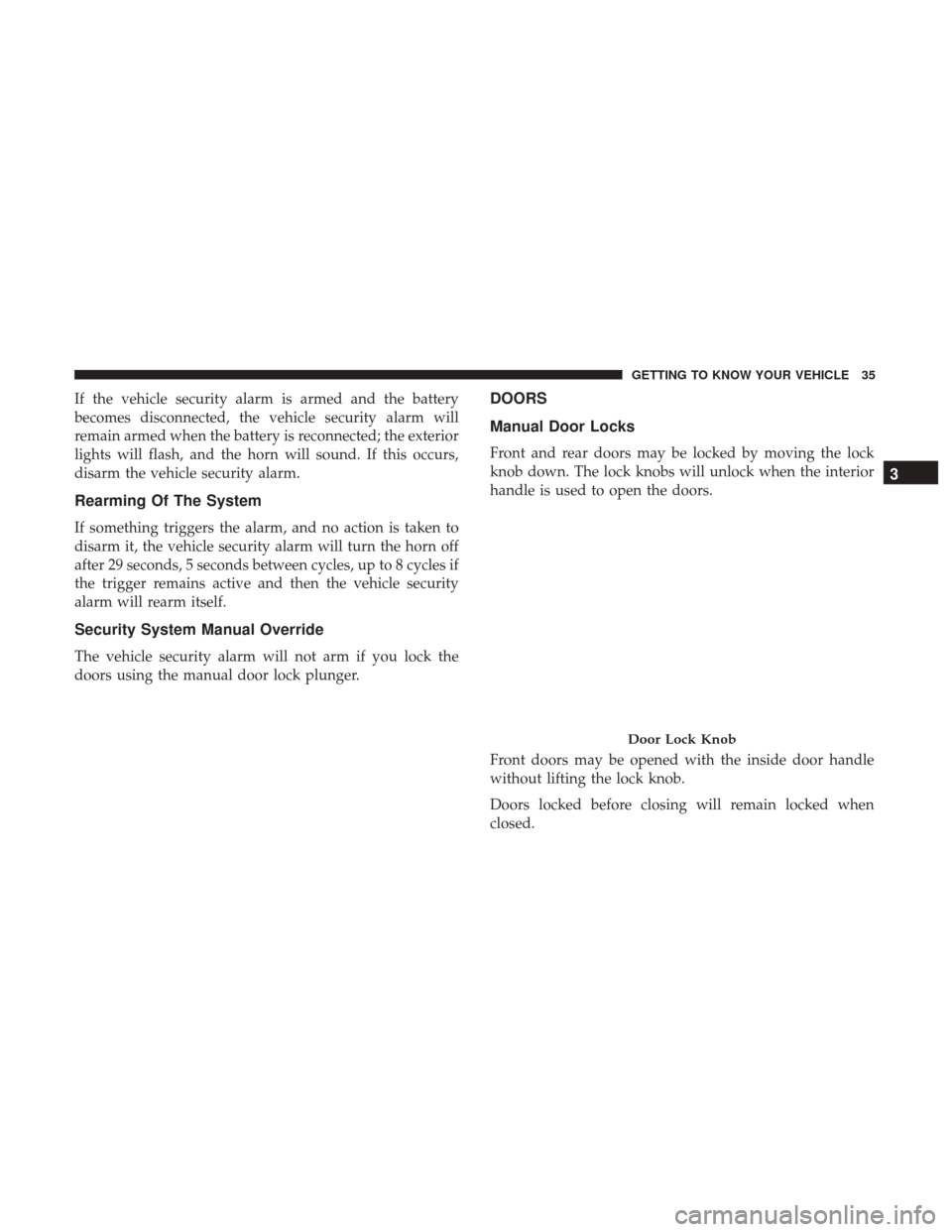 Ram 1500 2019  Owners Manual If the vehicle security alarm is armed and the battery
becomes disconnected, the vehicle security alarm will
remain armed when the battery is reconnected; the exterior
lights will flash, and the horn 