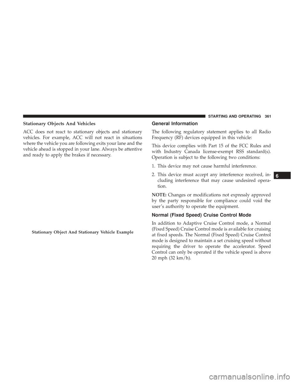 Ram 1500 2019  Owners Manual Stationary Objects And Vehicles
ACC does not react to stationary objects and stationary
vehicles. For example, ACC will not react in situations
where the vehicle you are following exits your lane and 