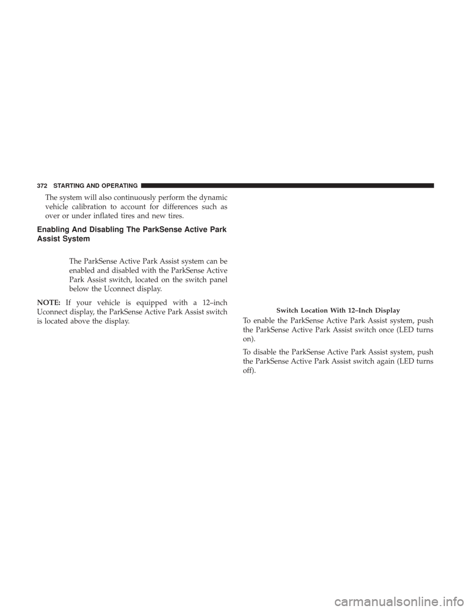 Ram 1500 2019 Manual Online The system will also continuously perform the dynamic
vehicle calibration to account for differences such as
over or under inflated tires and new tires.
Enabling And Disabling The ParkSense Active Par