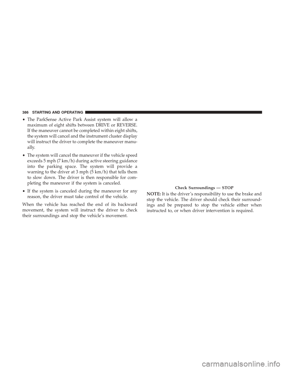 Ram 1500 2019 Owners Manual •The ParkSense Active Park Assist system will allow a
maximum of eight shifts between DRIVE or REVERSE.
If the maneuver cannot be completed within eight shifts,
the system will cancel and the instru Ram 1500 2019 Owners Manual •The ParkSense Active Park Assist system will allow a
maximum of eight shifts between DRIVE or REVERSE.
If the maneuver cannot be completed within eight shifts,
the system will cancel and the instru