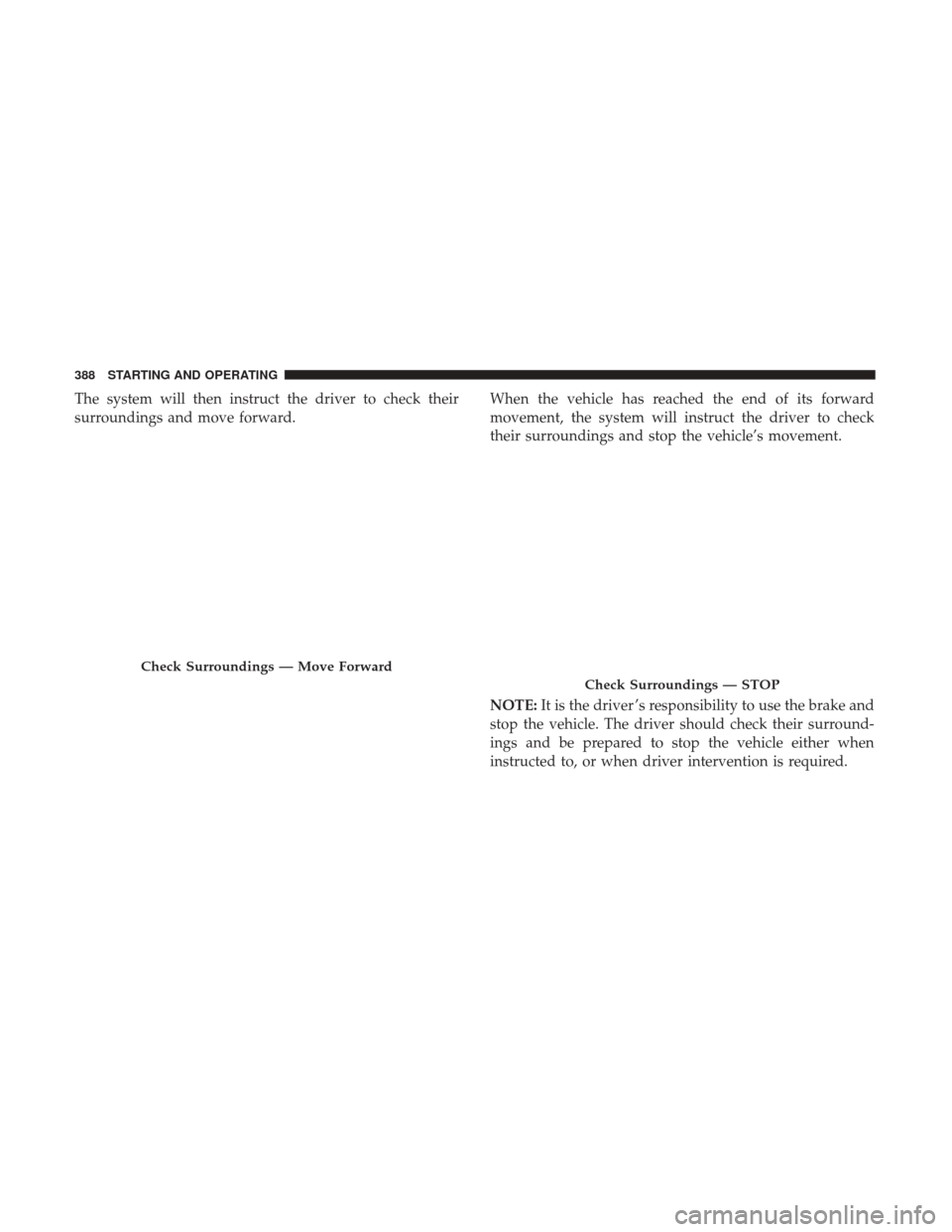 Ram 1500 2019  Owners Manual The system will then instruct the driver to check their
surroundings and move forward.When the vehicle has reached the end of its forward
movement, the system will instruct the driver to check
their s