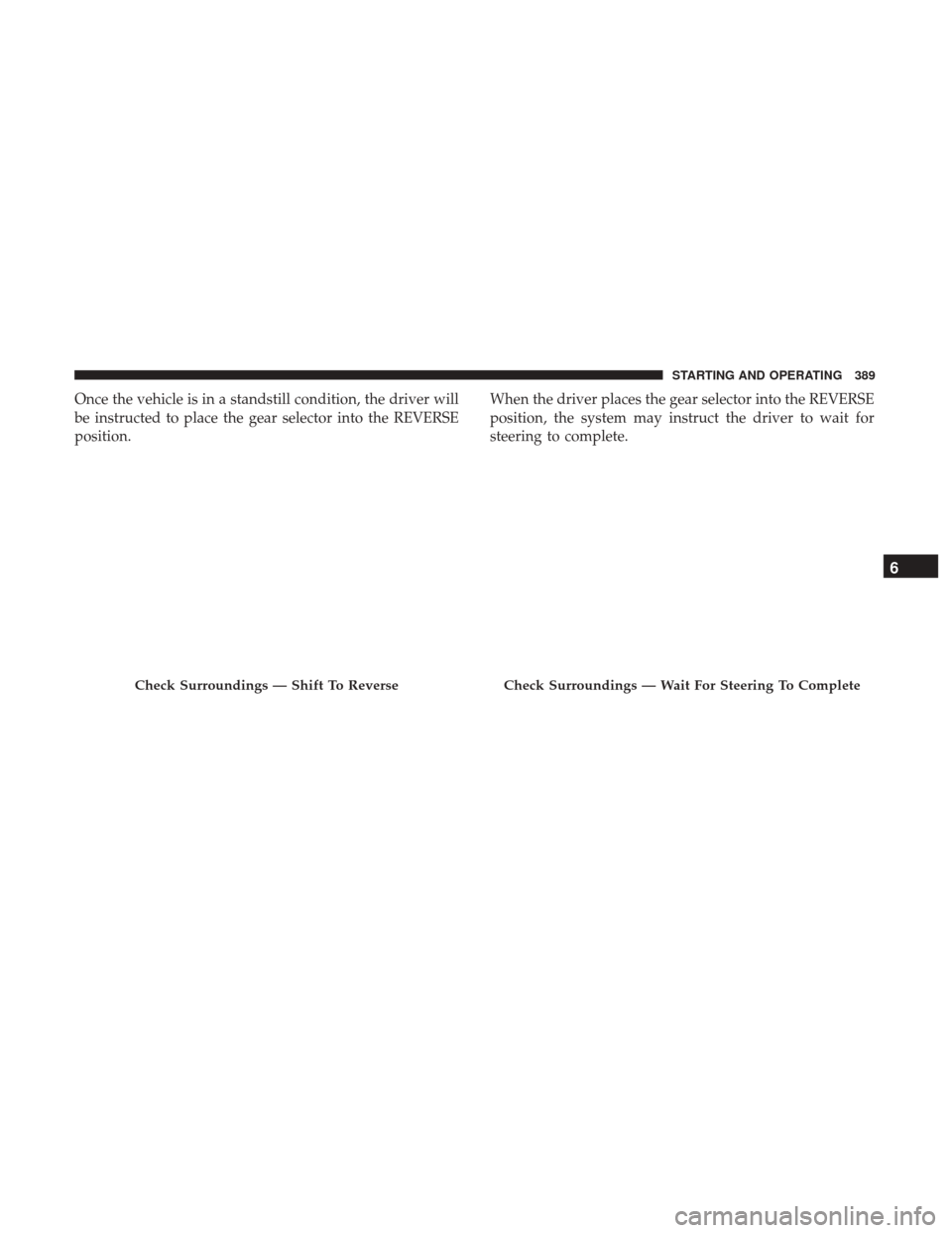 Ram 1500 2019 Owners Manual Once the vehicle is in a standstill condition, the driver will
be instructed to place the gear selector into the REVERSE
position.When the driver places the gear selector into the REVERSE
position, th Ram 1500 2019 Owners Manual Once the vehicle is in a standstill condition, the driver will
be instructed to place the gear selector into the REVERSE
position.When the driver places the gear selector into the REVERSE
position, th