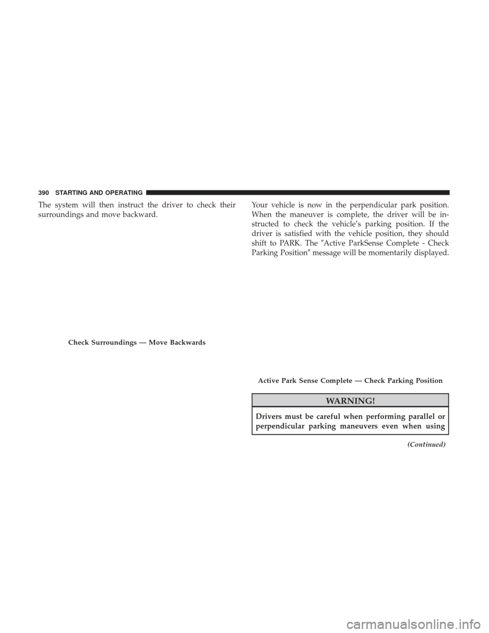Ram 1500 2019 Owners Manual The system will then instruct the driver to check their
surroundings and move backward.Your vehicle is now in the perpendicular park position.
When the maneuver is complete, the driver will be in-
str Ram 1500 2019 Owners Manual The system will then instruct the driver to check their
surroundings and move backward.Your vehicle is now in the perpendicular park position.
When the maneuver is complete, the driver will be in-
str