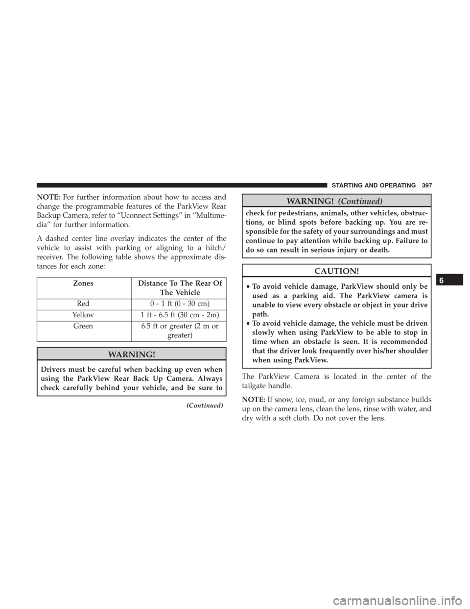 Ram 1500 2019 Owners Manual NOTE:For further information about how to access and
change the programmable features of the ParkView Rear
Backup Camera, refer to “Uconnect Settings” in “Multime-
dia” for further information Ram 1500 2019 Owners Manual NOTE:For further information about how to access and
change the programmable features of the ParkView Rear
Backup Camera, refer to “Uconnect Settings” in “Multime-
dia” for further information