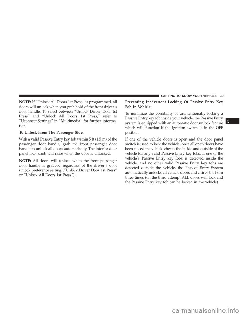 Ram 1500 2019  Owners Manual NOTE:If “Unlock All Doors 1st Press” is programmed, all
doors will unlock when you grab hold of the front driver ’s
door handle. To select between “Unlock Driver Door 1st
Press” and “Unloc