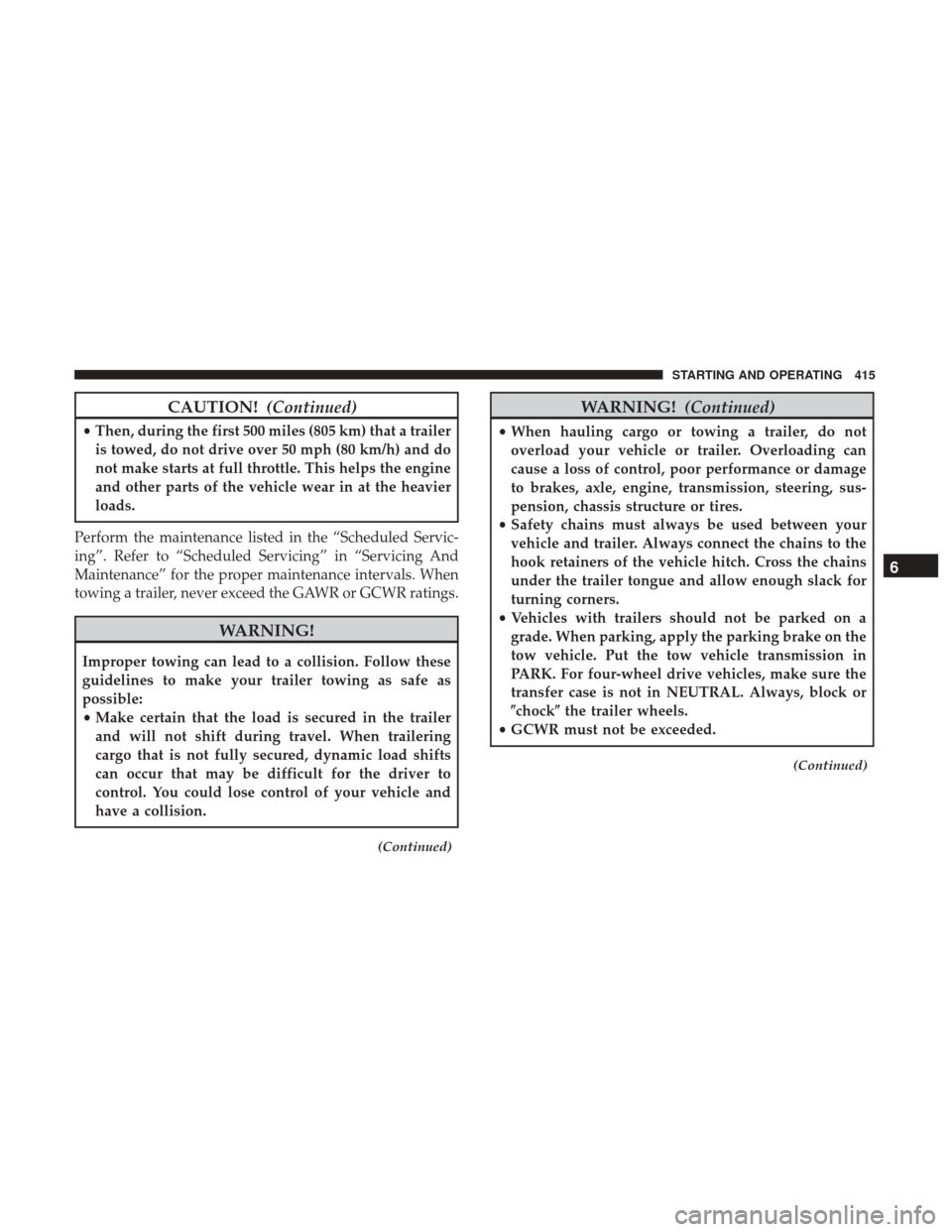 Ram 1500 2019  Owners Manual CAUTION!(Continued)
•Then, during the first 500 miles (805 km) that a trailer
is towed, do not drive over 50 mph (80 km/h) and do
not make starts at full throttle. This helps the engine
and other pa