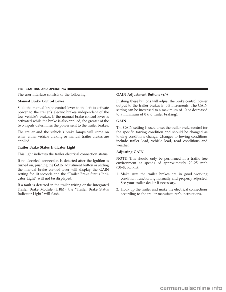 Ram 1500 2019  Owners Manual The user interface consists of the following:
Manual Brake Control Lever
Slide the manual brake control lever to the left to activate
power to the trailer’s electric brakes independent of the
tow ve