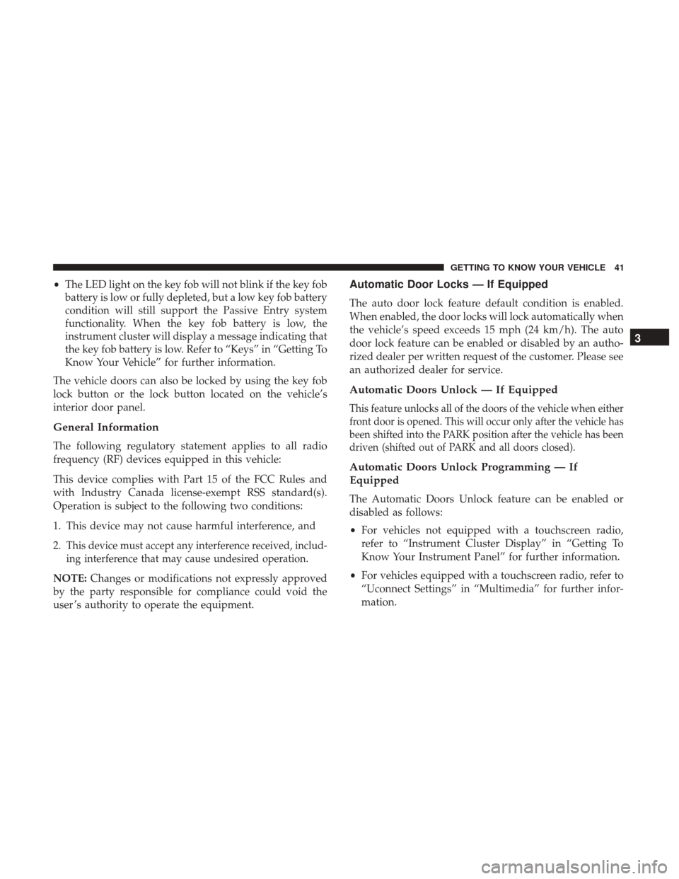 Ram 1500 2019  Owners Manual •The LED light on the key fob will not blink if the key fob
battery is low or fully depleted, but a low key fob battery
condition will still support the Passive Entry system
functionality. When the 