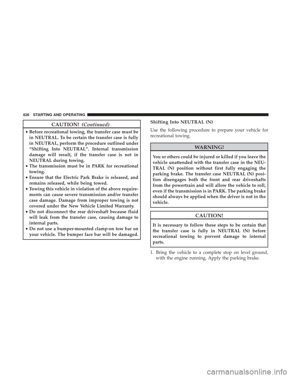 Ram 1500 2019  Owners Manual CAUTION!(Continued)
•Before recreational towing, the transfer case must be
in NEUTRAL. To be certain the transfer case is fully
in NEUTRAL, perform the procedure outlined under
“Shifting Into NEUT