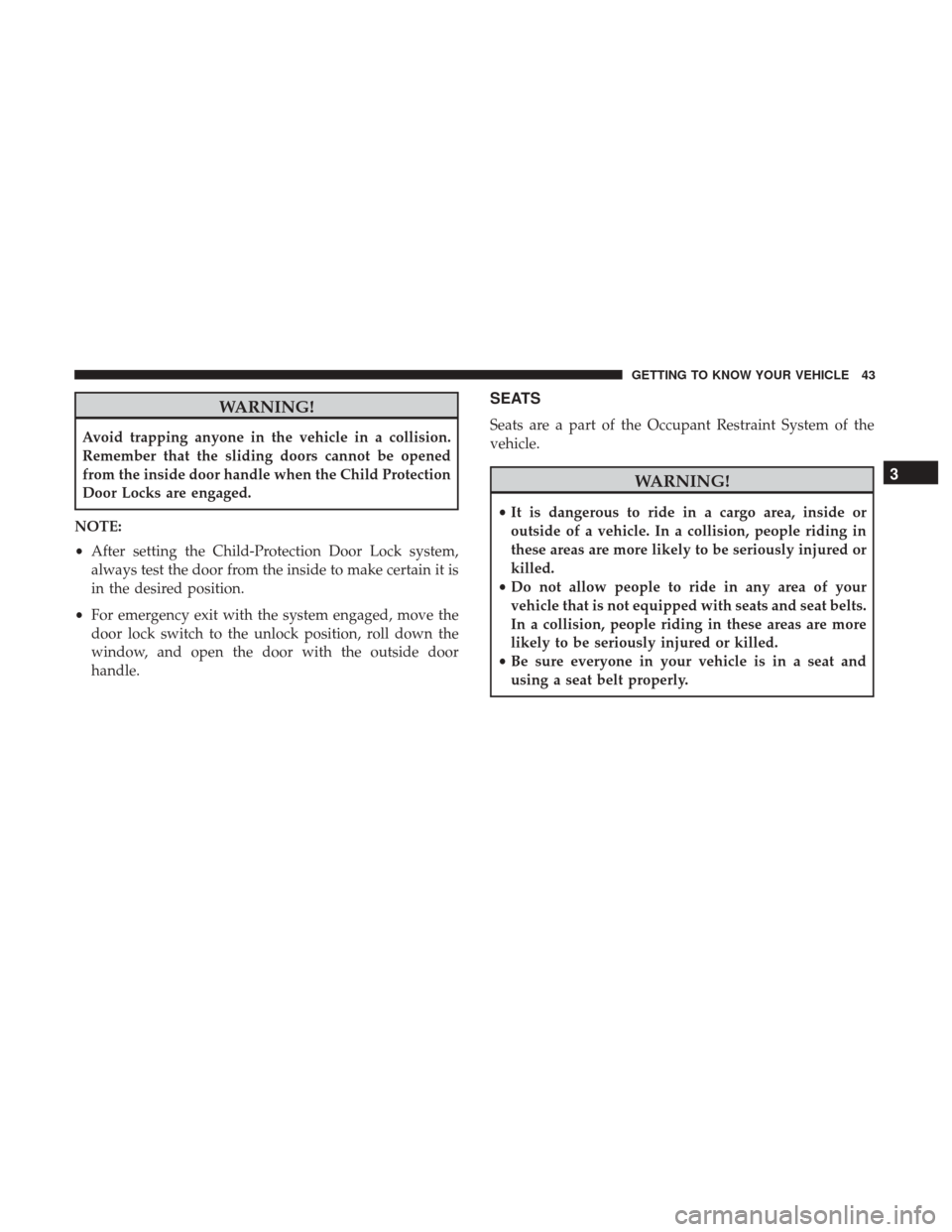 Ram 1500 2019 Service Manual WARNING!
Avoid trapping anyone in the vehicle in a collision.
Remember that the sliding doors cannot be opened
from the inside door handle when the Child Protection
Door Locks are engaged.
NOTE:
• A Ram 1500 2019 Service Manual WARNING!
Avoid trapping anyone in the vehicle in a collision.
Remember that the sliding doors cannot be opened
from the inside door handle when the Child Protection
Door Locks are engaged.
NOTE:
• A