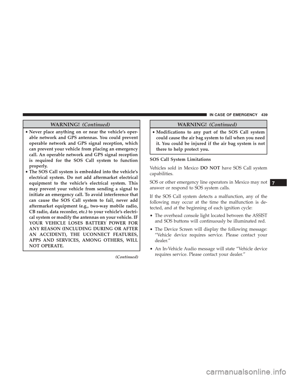Ram 1500 2019  Owners Manual WARNING!(Continued)
•Never place anything on or near the vehicle’s oper-
able network and GPS antennas. You could prevent
operable network and GPS signal reception, which
can prevent your vehicle 