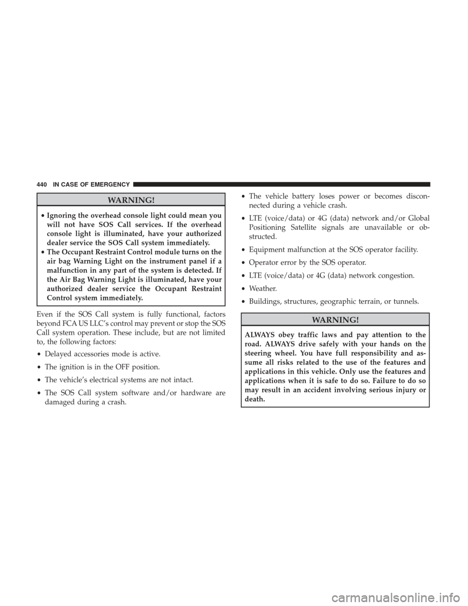 Ram 1500 2019  Owners Manual WARNING!
•Ignoring the overhead console light could mean you
will not have SOS Call services. If the overhead
console light is illuminated, have your authorized
dealer service the SOS Call system im