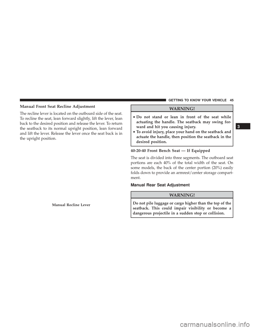 Ram 1500 2019  Owners Manual Manual Front Seat Recline Adjustment
The recline lever is located on the outboard side of the seat.
To recline the seat, lean forward slightly, lift the lever, lean
back to the desired position and re