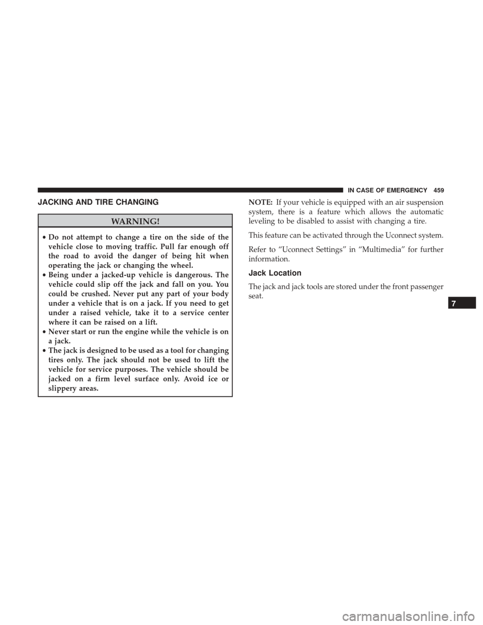 Ram 1500 2019  Owners Manual JACKING AND TIRE CHANGING
WARNING!
•Do not attempt to change a tire on the side of the
vehicle close to moving traffic. Pull far enough off
the road to avoid the danger of being hit when
operating t