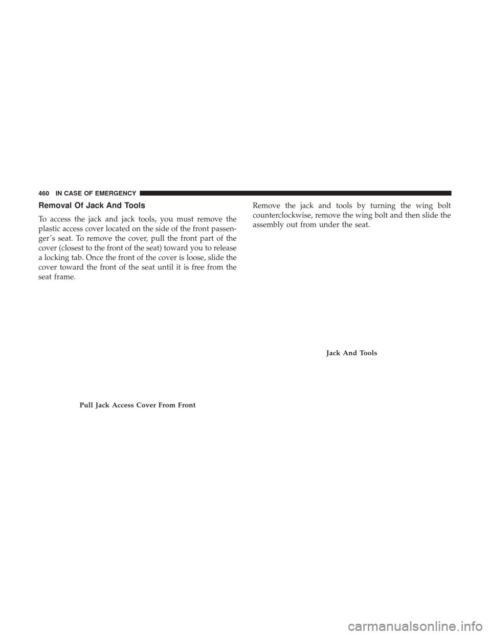 Ram 1500 2019 User Guide Removal Of Jack And Tools
To access the jack and jack tools, you must remove the
plastic access cover located on the side of the front passen-
ger ’s seat. To remove the cover, pull the front part o
