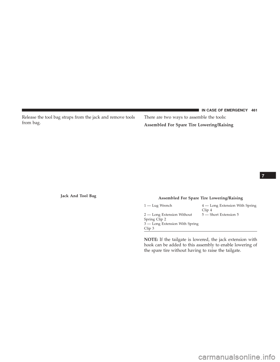 Ram 1500 2019 Owners Guide Release the tool bag straps from the jack and remove tools
from bag.There are two ways to assemble the tools:
Assembled For Spare Tire Lowering/Raising
NOTE:
If the tailgate is lowered, the jack exten