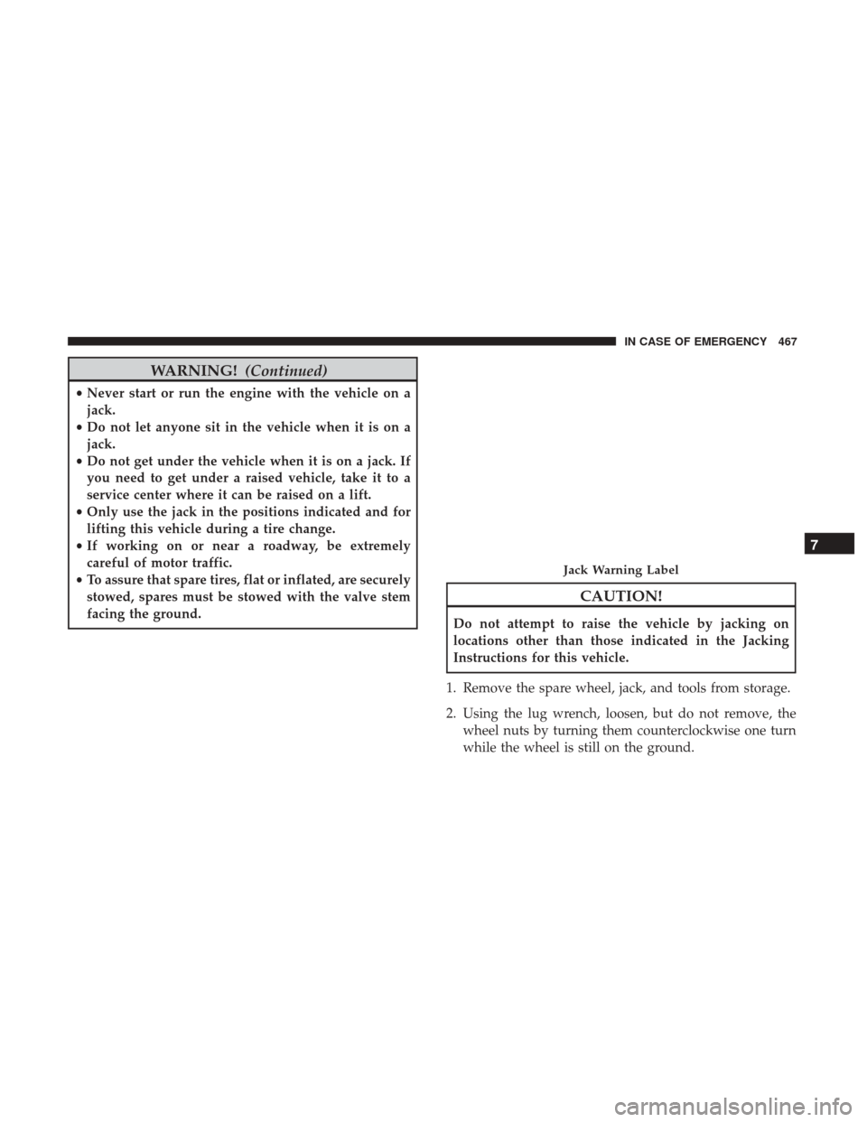 Ram 1500 2019  Owners Manual WARNING!(Continued)
•Never start or run the engine with the vehicle on a
jack.
• Do not let anyone sit in the vehicle when it is on a
jack.
• Do not get under the vehicle when it is on a jack. I